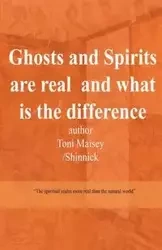 Ghosts and Spirits Are Real and What Is the Difference - Toni Therese Maisey