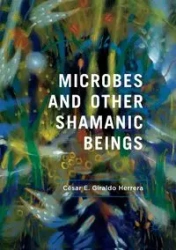 Microbes and Other Shamanic Beings - Giraldo Herrera César E.