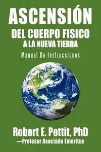 ASCENSIÓN DEL CUERPO FISICO A LA NUEVA TIERRA - Robert E. Pettit PhD