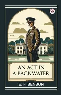 An Act in a Backwater - Benson E. F.