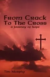 From Crack To The Cross - Tim Murphy