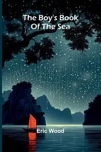 The Boy'S Book Of The Sea - Eric Wood