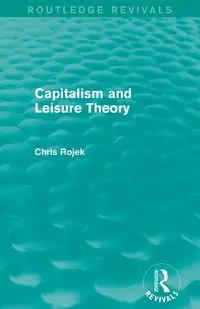 Capitalism and Leisure Theory (Routledge Revivals) - Chris Rojek