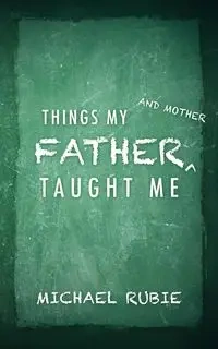 Things My Father and Mother Taught Me - Rubie Michael