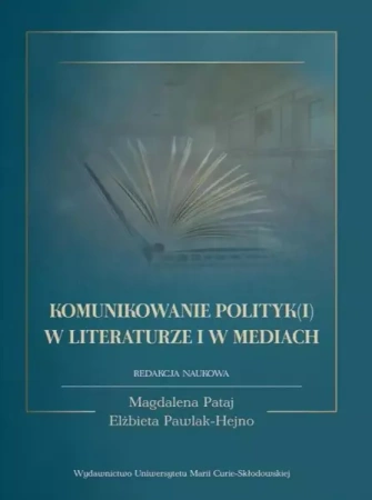 Komunikowanie polityk(i) w literaturze i w mediach - red. Magdalena Pataj, Elżbieta Pawlak-Hejno