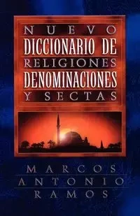 Nuevo Diccionario de Religiones, Denominaciones y Sectas = Now Dictionary of Religions - Marcos Antonio Ramos