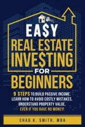 Easy Real Estate Investing for Beginners - CHAD SMITH K