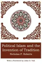 POLITICAL ISLAM AND THE INVENTION OF TRADITION - Nicholas P. Roberts