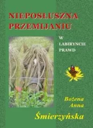 Nieposłuszna przemijaniu - BOŻENA ANNA ŚMIERZYŃSKA
