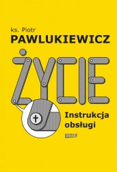 Życie. Instrukcja obsługi w.2022 - ks. Piotr Pawlukiewicz