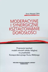 Moderacyjne i synergiczne kształtowanie dorosłości. Propozycja typologii modeli znaczeń wiedzy religijnej na przykładzie Korespondencyjnego Kursu Biblijnego - Anna Walulik CSFN