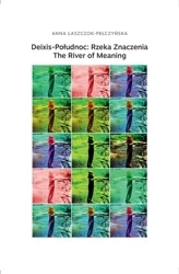 Deixis-Połudnoc: Rzeka Znaczenia / The River of... - Anna Łaszczok-Pełczyńska