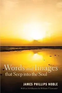 Words and Images that Seep into the Soul - Noble James Phillips