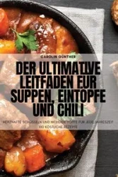 Der ultimative Leitfaden für Suppen, Eintöpfe und Chili - Carolin Günther