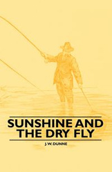 Sunshine and the Dry Fly - Dunne J. W.