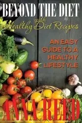 Beyond the Diet with Healthy Diet Recipes - Reed Anna