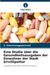 Eine Studie über die Gesundheitsausgaben der Einwohner der Stadt Srivilliputtur - Seenivasagaperumal S.