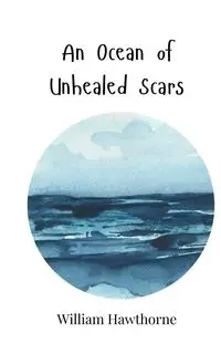 An Ocean of Unhealed Scars - William Hawthorne