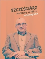 Szczęściarz urodzony w PRL-u autobiografia - Józef Stępień