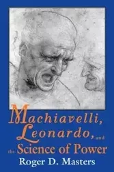 Machiavelli, Leonardo, and the Science of Power - Roger D. Masters