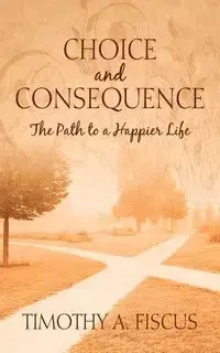 Choice and Consequence - Timothy Fiscus A