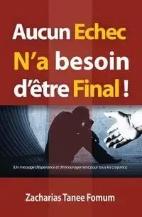 Aucun Echec N'a Besoin D'etre Final! - Fomum Zacharias Tanee