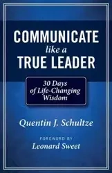 Communicate Like a True Leader - Schultze Quentin J.