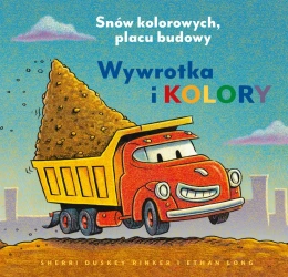 Wywrotka i kolory. Snów kolorowych, placu budowy - Sherri Duskey Rinker, Ethan Long