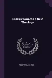 Essays Towards a New Theology - Robert Mackintosh