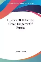 History Of Peter The Great, Emperor Of Russia - Jacob Abbott