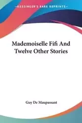 Mademoiselle Fifi And Twelve Other Stories - Guy De Maupassant