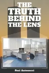 The Truth behind the Lens - Paul Antonucci