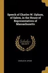 Speech of Charles W. Upham, of Salem, in the House of Representatives of Massachusetts - Charles W. Upham