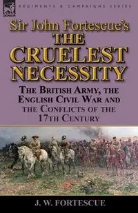 Sir John Fortescue's 'The Cruelest Necessity' - Fortescue J. W.