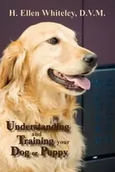 Understanding and Training Your Dog or Puppy - Whiteley H. Ellen