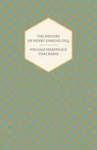 The History of Henry Esmond, Esq. - William Thackeray Makepeace