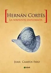 Hernán Cortés y la Serpiente emplumada - Juan Payo Campos
