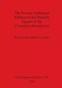 The Roman Settlement Patterns in the Western Façade of the Conventus Bracarensis - Helena Paula de Carvalho Abreu