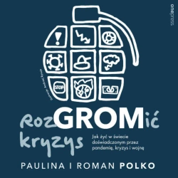 audiobook RozGROMić kryzys. Jak żyć w świecie doświadczonym przez pandemię, kryzys i wojnę - Paulina Polko, Roman Polko