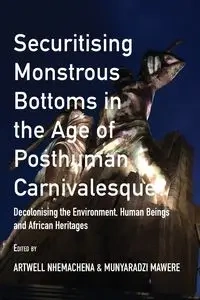 Securitising Monstrous Bottoms in the Age of Posthuman Carnivalesque? - Nhemachena Artwell