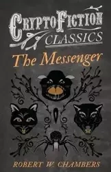 The Messenger (Cryptofiction Classics - Weird Tales of Strange Creatures) - Robert W. Chambers