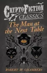 The Man at the Next Table (Cryptofiction Classics) - Robert W. Chambers