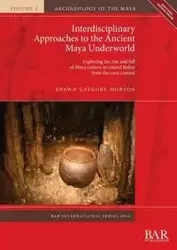 Interdisciplinary Approaches to the Ancient Maya Underworld - Morton Shawn Gregory