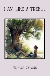 I am like a tree - Nicola Garnie