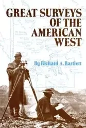Great Surveys of the American West - Richard A. Bartlett