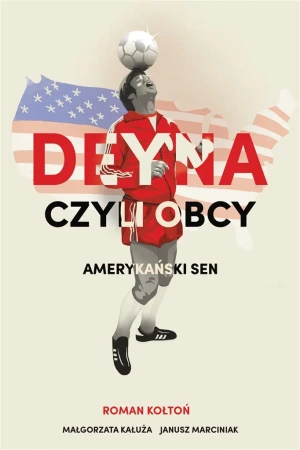 Deyna czyli obcy. Amerykański sen - Roman Kołtoń