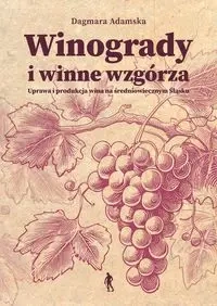 Winogrady i winne wzgórza. Uprawa i produkcja... - Dagmara Adamska