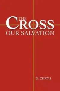 The Cross - Our Salvation - Curtis D.