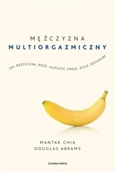 Mężczyzna multiorgazmiczny. Jak mężczyzna może... - Chia Mantak, Douglas Carlton Abrams, Radosław Mad