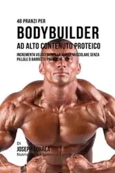 48 Pranzi Per Bodybuilder Ad Alto Contenuto Proteico - Joseph Correa